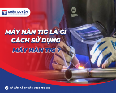 Máy hàn Tig là gì, cách sử dụng máy hàn Tig ?